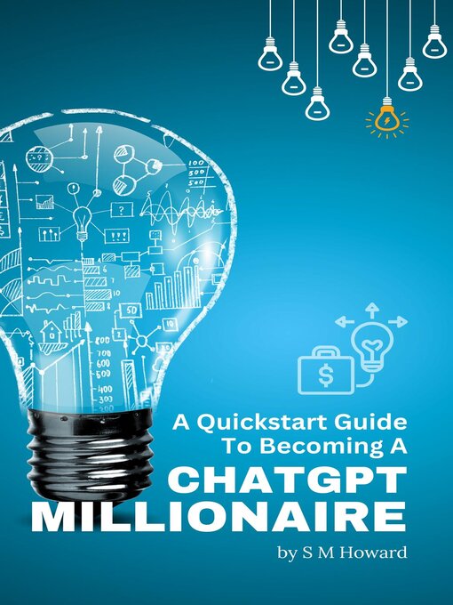 Title details for A Quickstart Guide to Becoming a ChatGPT Millionaire by S M Howard - Wait list